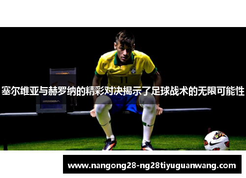 塞尔维亚与赫罗纳的精彩对决揭示了足球战术的无限可能性